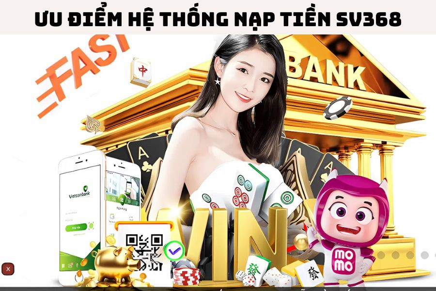 Hướng dẫn nạp tiền SV368 nhanh chóng, dễ hiểu 2 Ưu điểm hệ thống nạp tiền SV368