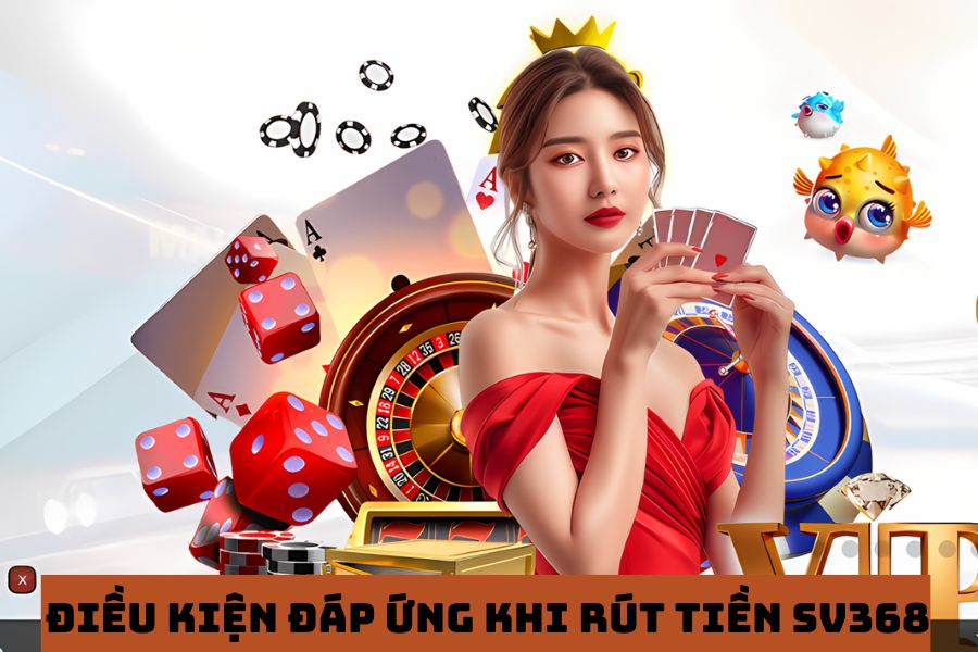 Điều kiện đáp ứng khi rút tiền SV368
