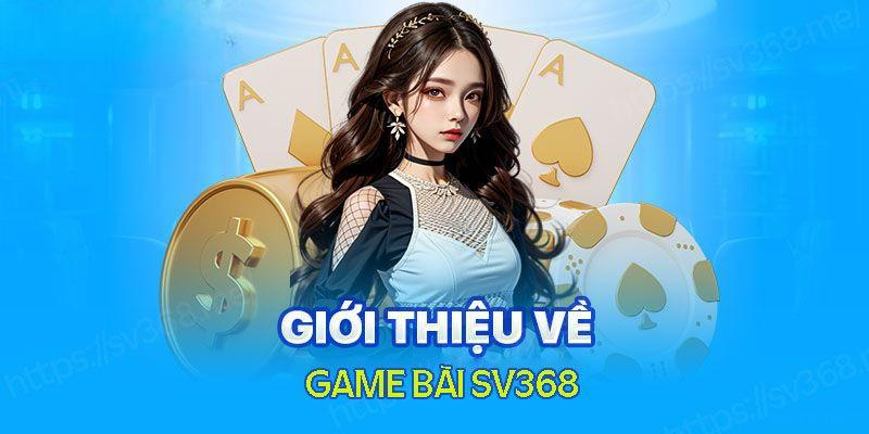 Cập nhật Link SV368 mới nhất 2025 an toàn, không bị chặn 2 Đôi nét về game bài SV368
