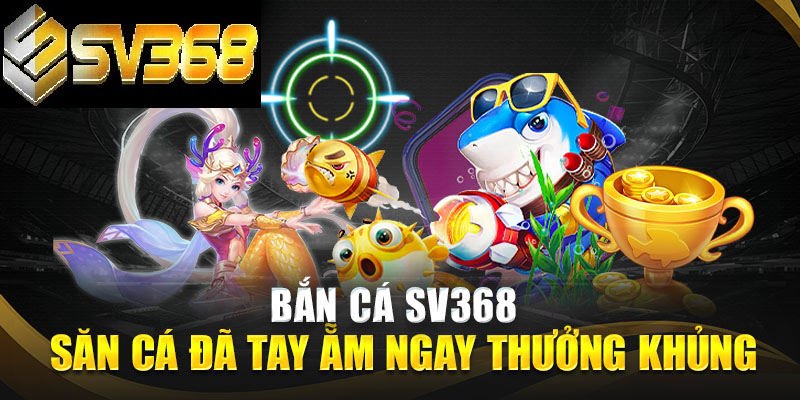 Bắn Cá SV368 - Săn Thưởng Tiền Tỷ Khi Khám Phá Đại Dương 2 Mẹo bắn cá SV368 dễ trúng thưởng lớn