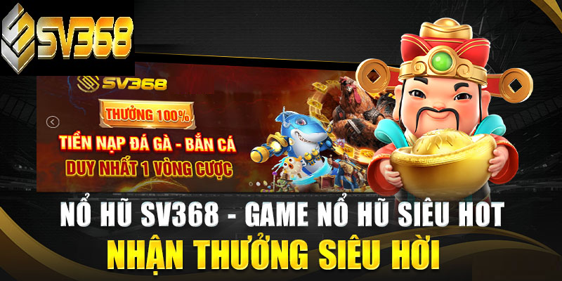 Nổ Hũ SV368 - Cơ hội trúng Jackpot hàng tỷ chỉ 1 click 5 Chơi nổ hũ tại SV368