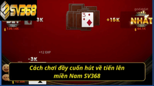 Hướng dẫn chơi tiến lên miền Nam SV368