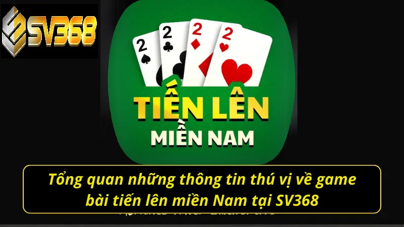Hướng dẫn chơi tiến lên miền nam SV368, cơ hội kiếm tiền 1 Tổng quan game bài Tiến lên miền Nam SV368