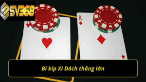 Hướng dẫn chơi Xì Dách SV368 thắng lớn